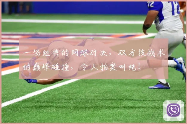 一场经典的网球对决，双方技战术的巅峰碰撞，令人拍案叫绝！