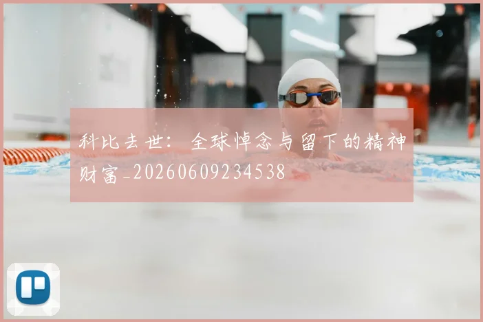 科比去世:全球悼念与留下的精神财富_20260609234538