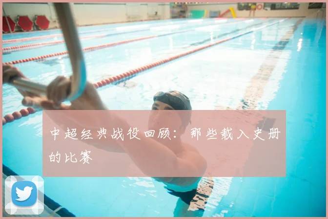 中超经典战役回顾：那些载入史册的比赛
